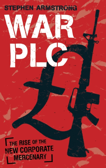 War plc : The Rise of the New Corporate Mercenary, EPUB eBook