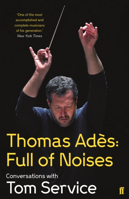 Thomas Ades: Full of Noises : Conversations with Tom Service, Paperback / softback Book