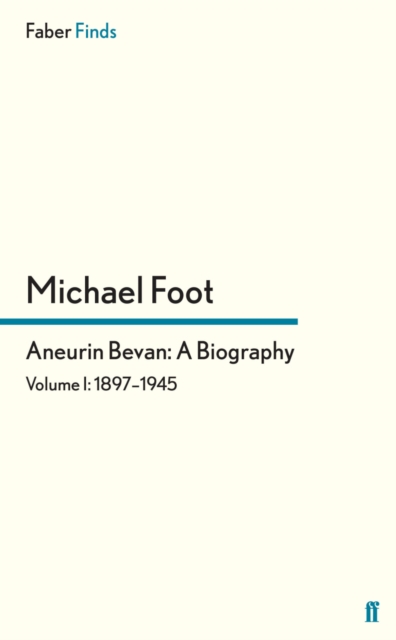 Aneurin Bevan: A Biography : Volume 1: 1897-1945, EPUB eBook