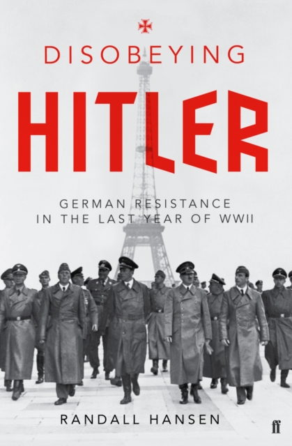 Disobeying Hitler : German Resistance in the Last Year of WWII, EPUB eBook
