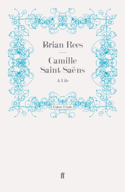 Camille Saint-Saens : A Life, EPUB eBook