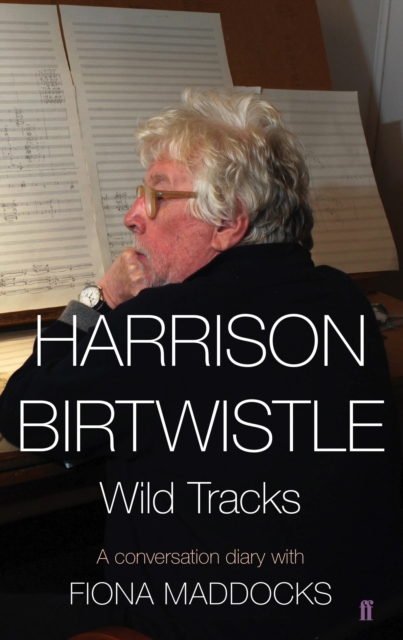 Harrison Birtwistle : Wild Tracks - a Conversation Diary with Fiona Maddocks, EPUB eBook
