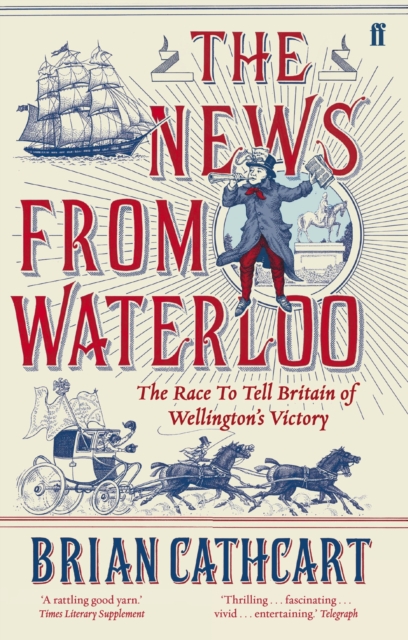 The News from Waterloo : The Race to Tell Britain of Wellington's Victory, Paperback / softback Book