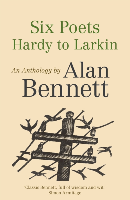 Six Poets: Hardy to Larkin : An Anthology by Alan Bennett, Paperback / softback Book