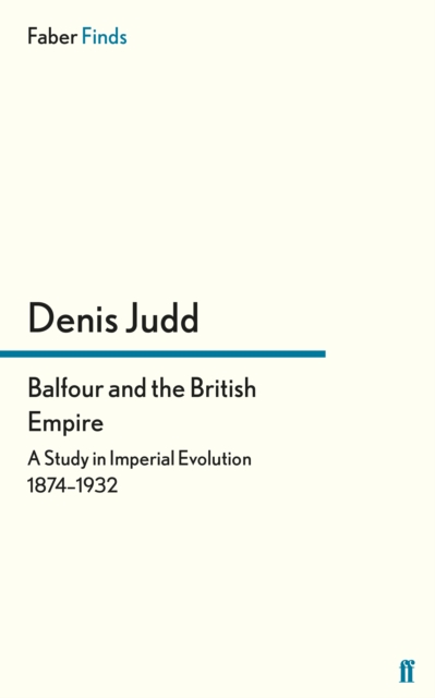 Balfour and the British Empire : A Study in Imperial Evolution 1874-1932, Paperback / softback Book