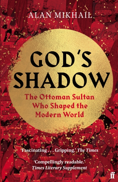 God's Shadow : The Ottoman Sultan Who Shaped the Modern World, EPUB eBook