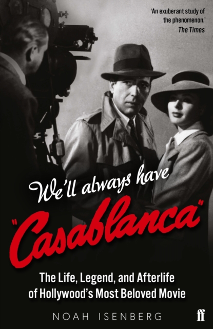 We'll Always Have Casablanca : The Life, Legend, and Afterlife of Hollywood's Most Beloved Movie, Paperback / softback Book