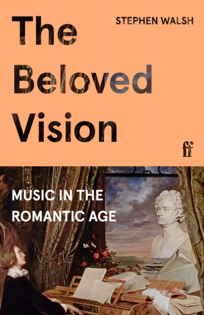 The Beloved Vision : Music in the Romantic Age, Hardback Book