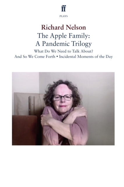 The Apple Family: A Pandemic Trilogy : What Do We Need to Talk About?; And So We Come Forth; Incidental Moments of the Day, Paperback / softback Book