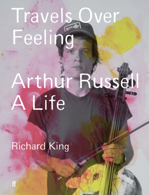 Travels Over Feeling : Arthur Russell, a Life, Hardback Book
