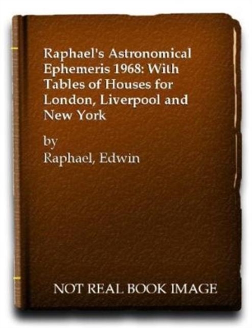 Raphael's Astronomical Ephemeris : With Tables of Houses for London, Liverpool and New York, Paperback / softback Book