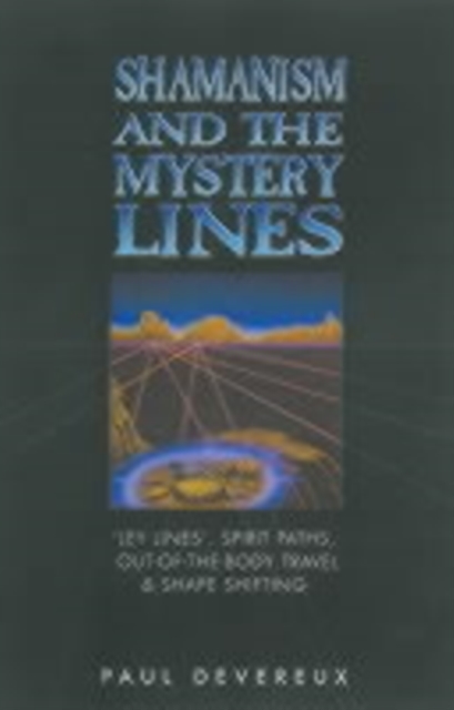 Shamanism and the Mystery Lines : Ley Lines, Spirit Paths, Out-of-the-body Travel and Shape Shifting, Paperback / softback Book