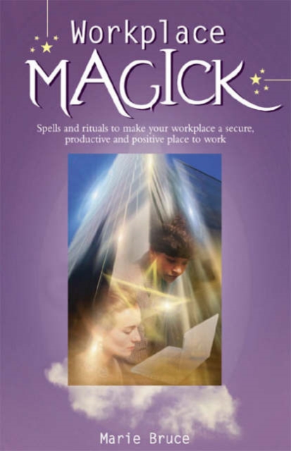 Workplace Magick : Make Your Workplace a Secure and Positive Place to be, Paperback / softback Book