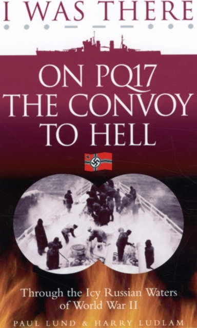 I Was There on PQ17 the Convoy to Hell : Through the Icy Russian Waters of World War II, Paperback / softback Book