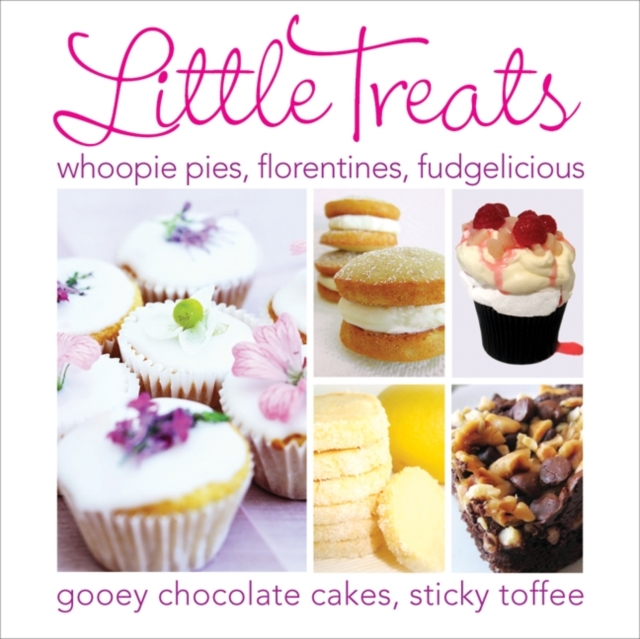 Little Treats : Whoopie Pies, Florentines, Fudgelicious, Gooey Chocolate Cakes, Sticky Toffee, Hardback Book