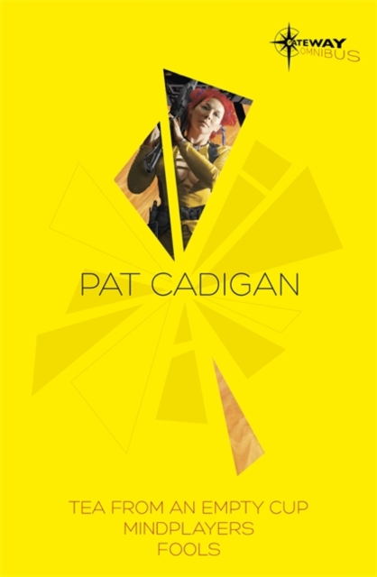 Pat Cadigan SF Gateway Omnibus : Mindplayers, Fools, Tea from an Empty Cup, Paperback Book
