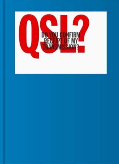 QSL? (Do You Confirm Receipt of My Transmission?) : A Visual Language of Two-way Radio Communication, Hardback Book