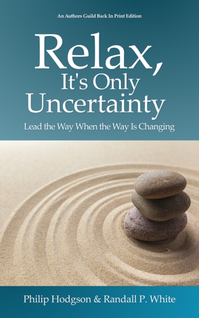 Relax, It's Only Uncertainty : Lead the Way When the Way is Changing, Paperback / softback Book