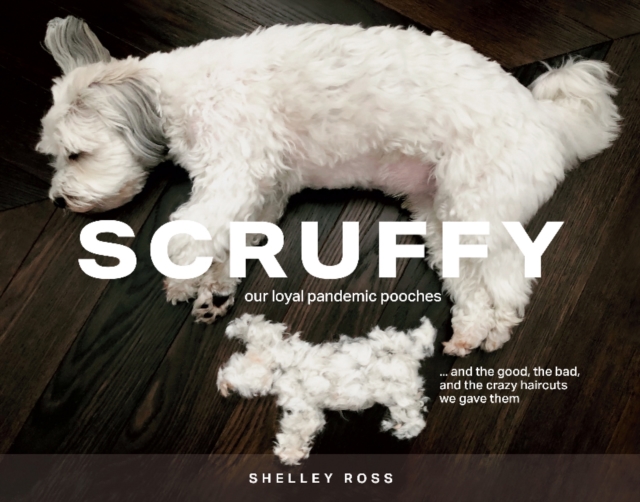 Scruffy : Our loyal pandemic pooches and the good, the bad, and the crazy haircuts we gave them, Hardback Book