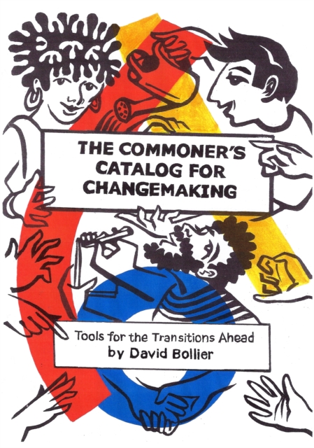 The Commoner’s Catalog for Changemaking : Tools for the Transitions Ahead, Paperback / softback Book