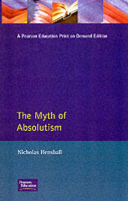 The Myth of Absolutism : Change & Continuity in Early Modern European Monarchy, Paperback / softback Book