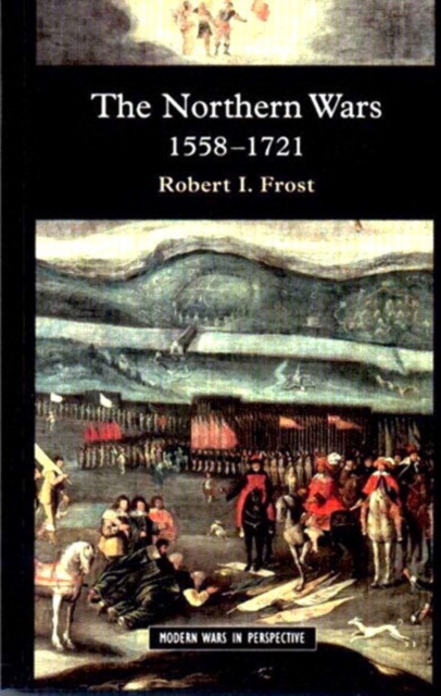 The Northern Wars : War, State and Society in Northeastern Europe, 1558 - 1721, Paperback / softback Book