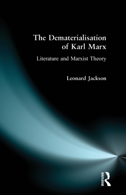 The Dematerialisation of Karl Marx : Literature and Marxist Theory, Paperback / softback Book