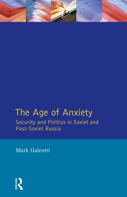 The Age of Anxiety : Security and Politics in Soviet and Post-Soviet Russia, Paperback / softback Book