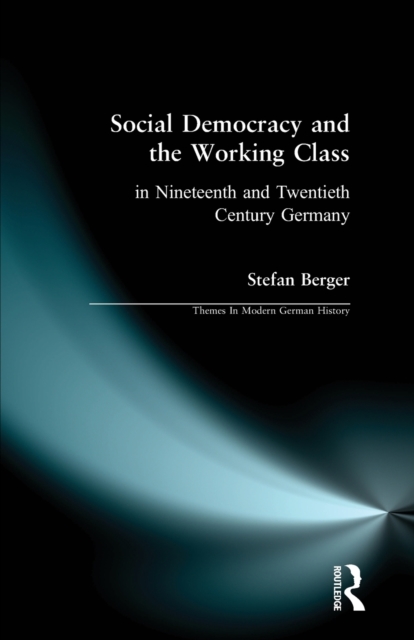 Social Democracy and the Working Class : in Nineteenth- and Twentieth-Century Germany, Paperback / softback Book