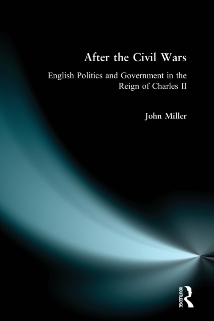 After the Civil Wars : English Politics and Government in the Reign of Charles II, Paperback / softback Book