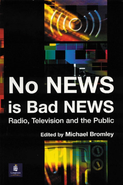 No News is Bad News : Radio, Television and the Public, Paperback / softback Book