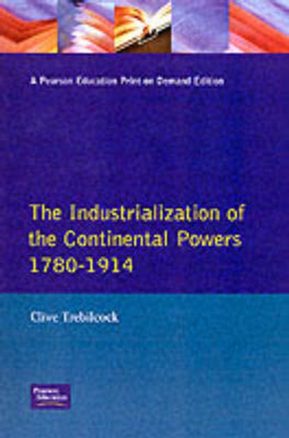 The Industrialisation of the Continental Powers 1780-1914, Paperback / softback Book