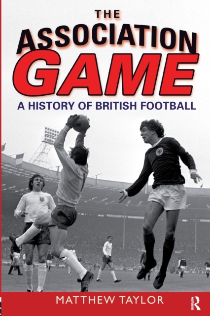 The Association Game : A History of British Football, Paperback / softback Book
