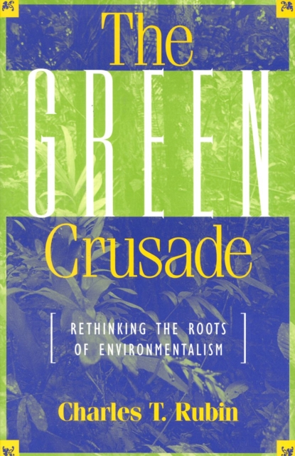 The Green Crusade : Rethinking the Roots of Environmentalism, Book Book