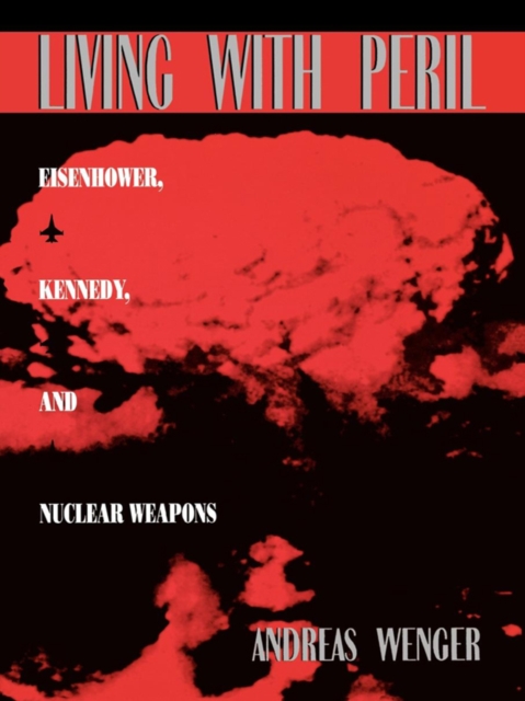 Living with Peril : Eisenhower, Kennedy, and Nuclear Weapons, EPUB eBook