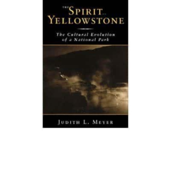 The Spirit of Yellowstone : The Cultural Evolution of a National Park, Book Book