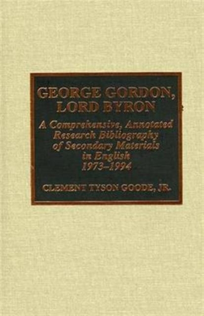 George Gordon, Lord Byron : A Comprehensive, Annotated Research Bibliography of Secondary Materials in English, 1973-1994, Book Book