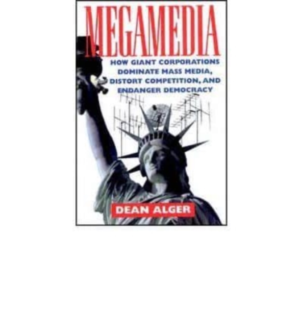 Megamedia : How Giant Corporations Dominate Mass Media, Distort Competition, and Endanger Democracy, Book Book