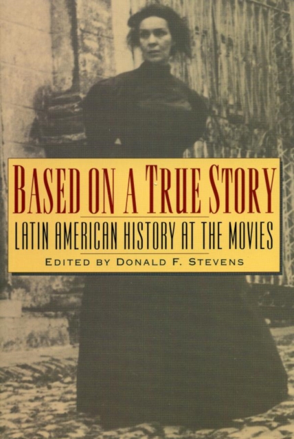 Based on a True Story : Latin American History at the Movies, EPUB eBook