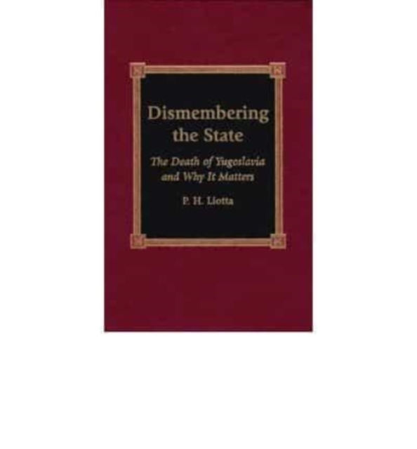 Dismembering the State : The Death of Yugoslavia and Why it Matters, Book Book