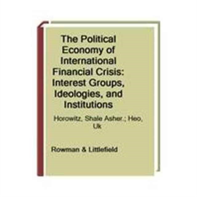 The Political Economy of International Financial Crisis : Interest Groups, Ideologies, and Institutions, Book Book