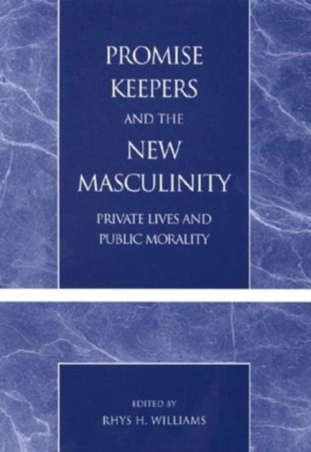 Promise Keepers and the New Masculinity : Private Lives and Public Morality, Book Book