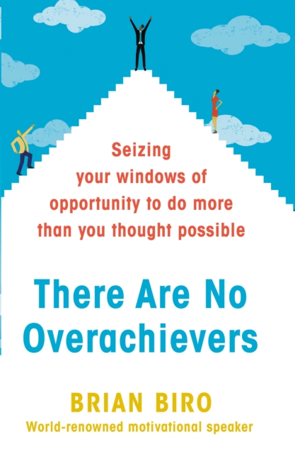 There Are No Overachievers : Seizing Your Windows of Opportunity to Do More than You Thought Possible, Hardback Book