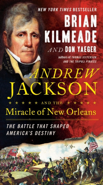 Andrew Jackson And The Miracle Of New Orleans : The Battle That Shaped America's Destiny, Hardback Book