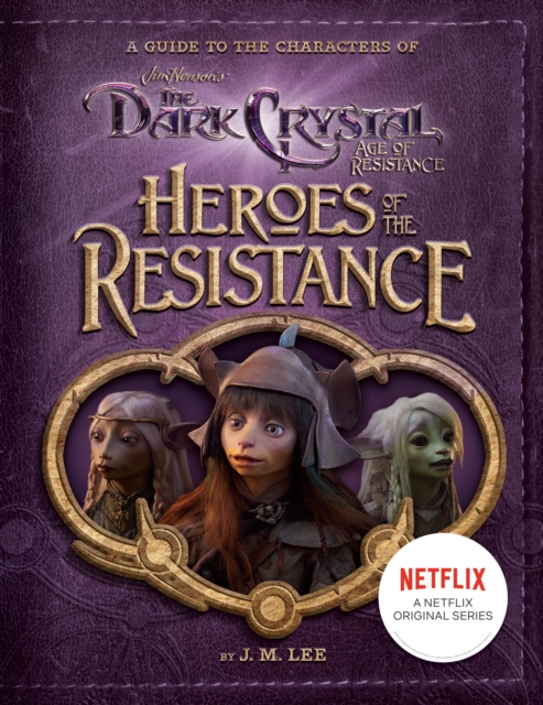 Heroes of the Resistance : A Guide to the Characters of The Dark Crystal: Age of Resistance, Hardback Book