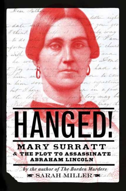 Hanged! : Mary Surratt and the Plot to Assassinate Abraham Lincoln, Hardback Book