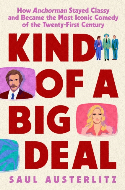 Kind of a Big Deal : How Anchorman Stayed Classy and Became the Most Iconic Comedy of the Twenty-First Century, Hardback Book