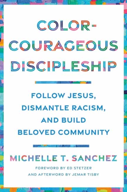 Color-Courageous Discipleship : Follow Jesus, Dismantle Racism, and Build Beloved Community, Paperback / softback Book