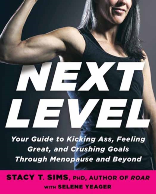 Next Level : Your Guide to Kicking Ass, Feeling Great, and Crushing Goals Through Menopause and Beyond, Paperback / softback Book