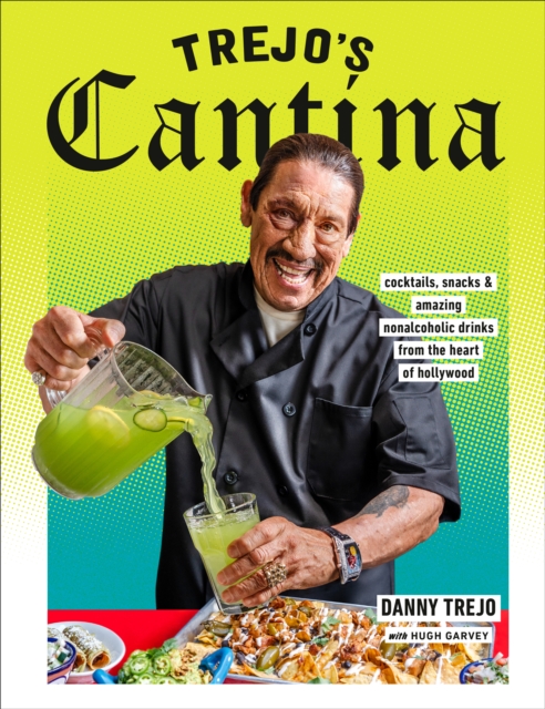 Trejo's Cantina : Cocktails, Snacks & Amazing Non-Alcoholic Drinks from the Heart of Hollywood, Hardback Book